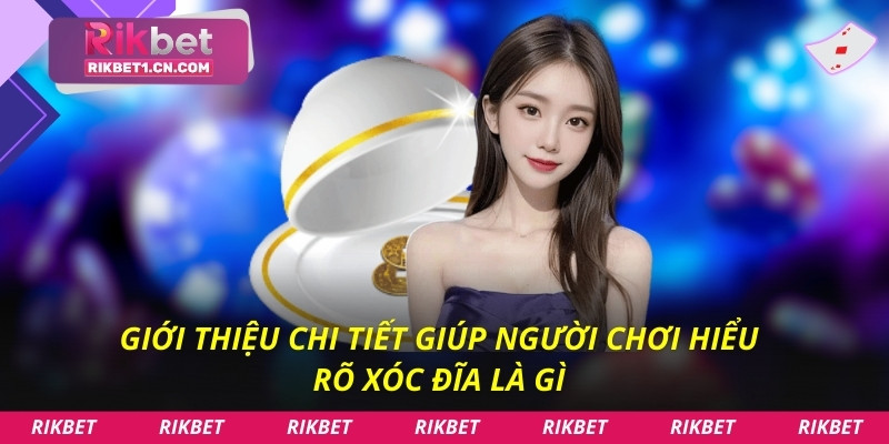Giới thiệu chi tiết giúp người chơi hiểu rõ Xóc Đĩa là gì