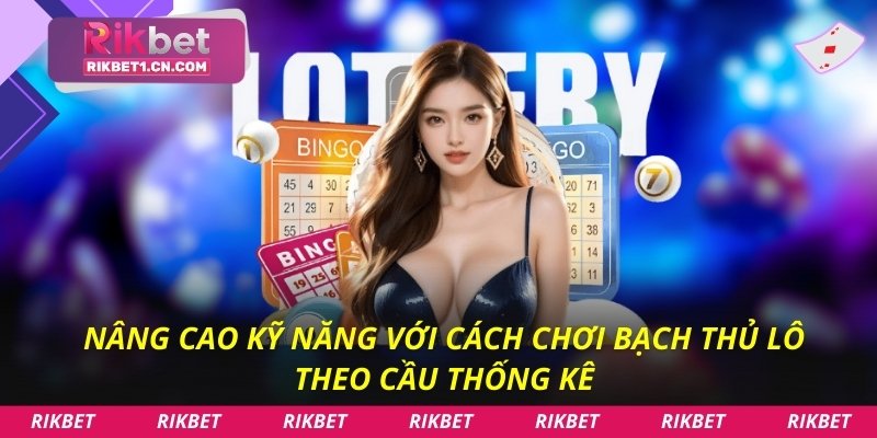 Nâng cao kỹ năng với cách chơi bạch thủ lô theo cầu thống kê